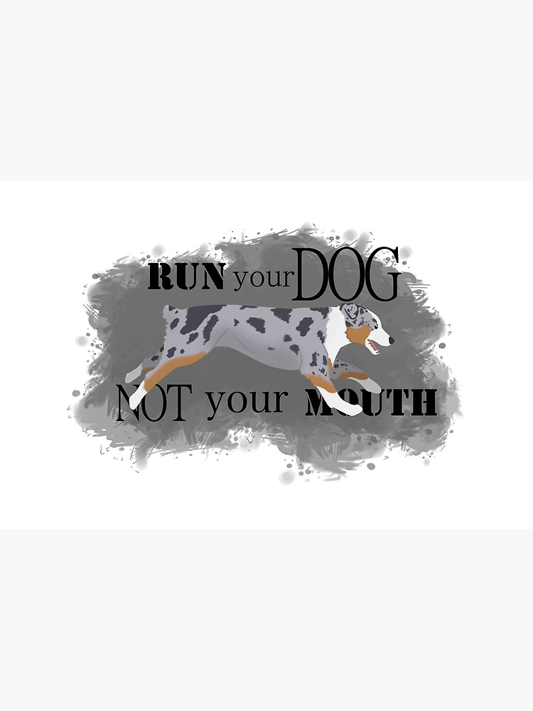 Run Your Dog Not Your Mouth Australian Shepherd blue merle by maretjohnson