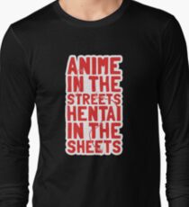Anime in the streets hentai in the sheets Long Sleeve T-Shirt
