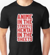 Anime in the streets hentai in the sheets Unisex T-Shirt