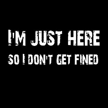 I'm just here so I don't get fined Football shirt, sticker, mug, case, skin,  poster, tote  Essential T-Shirt for Sale by 8675309