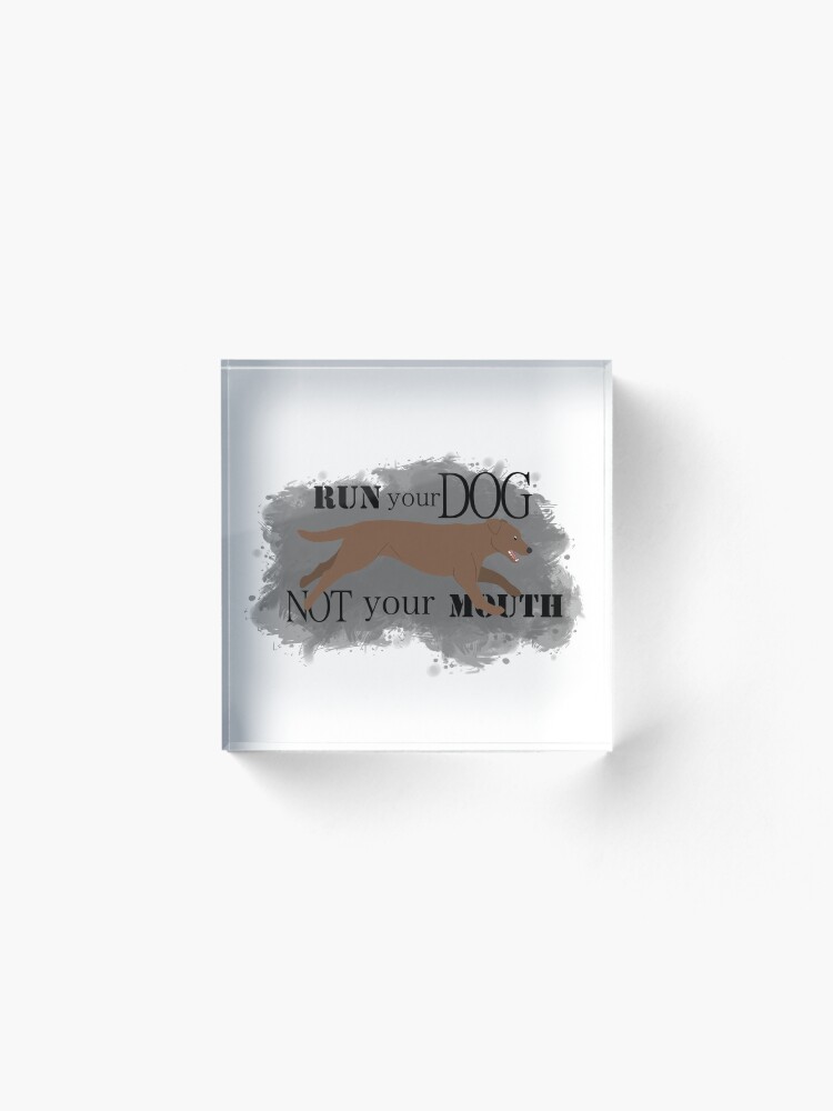 Alternate view of Run Your Dog Not Your Mouth Lab chocolate Acrylic Block