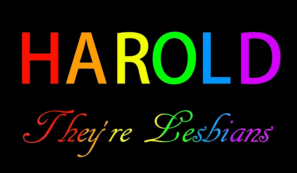 Harold They Re Lesbians By Tempusvernum Redbubble