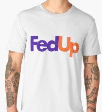 Fed Up Men's Premium T-Shirt