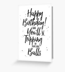 Funny Birthday Card For Him. Soon You'll Be Tripping Greeting Card
