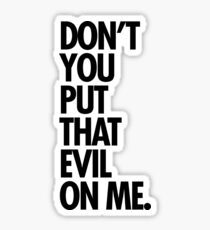 Don't you put that evil on me Sticker