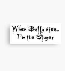 When Buffy Dies, I'm the Slayer - Buffy the Vampire Slayer Canvas Print