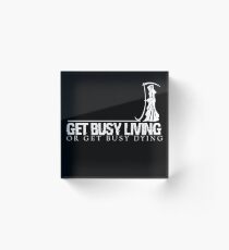 Get Busy Living Or Get Busy Dying Acrylic Block