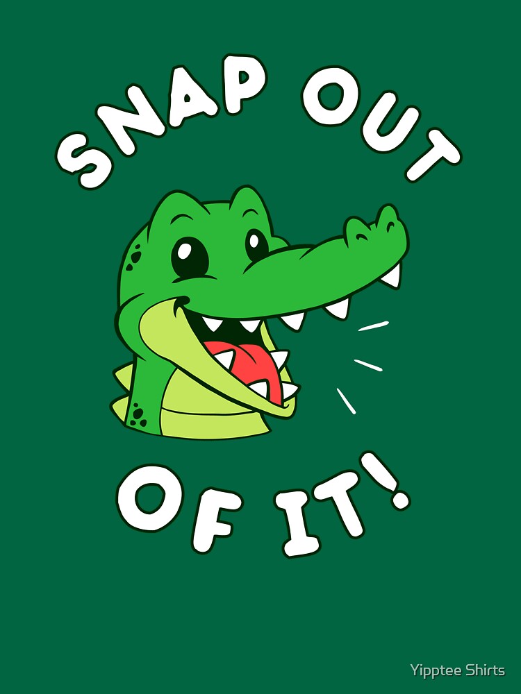 snap out of it t shirt