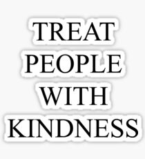 TREAT PEOPLE WITH KINDNESS Sticker