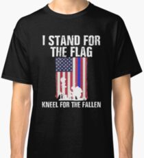I Stand For The Flag, Kneel For The Fallen Classic T-Shirt