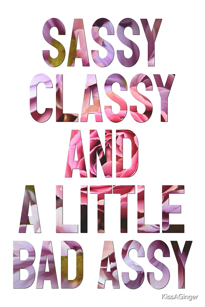 Sassy Classy And A Little Bad Assy By Kissaginger Redbubble