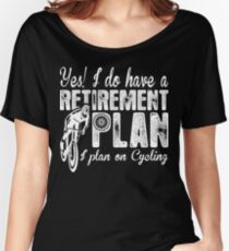 Yes I Do Have A Retirement Plan I Plan On Cycling Women's Relaxed Fit T-Shirt