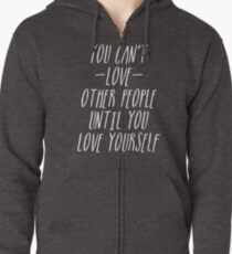 QUOTE: you can't love other people until you love yourself Zipped Hoodie