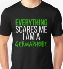 Everything Scares Me I Am A Germaphobe Unisex T-Shirt
