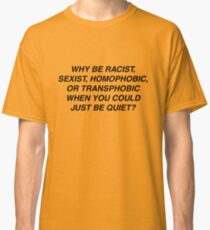 Why be racist? Classic T-Shirt