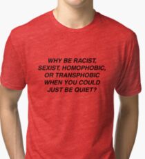 Why be racist? Tri-blend T-Shirt
