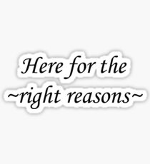 Here for the right reasons Sticker