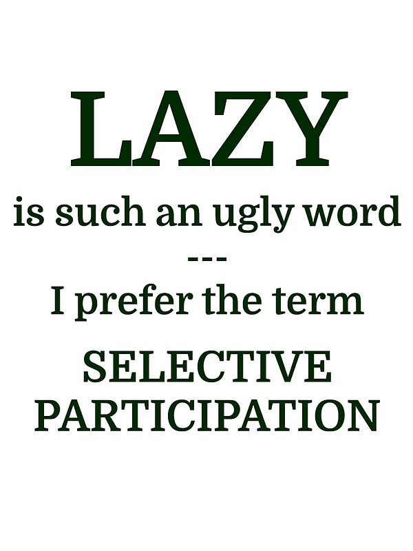  LAZY Is Such An Ugly Word I Prefer The Term By Evahhamilton 