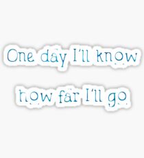 One Day I'll Know... How Far I'll Go Sticker
