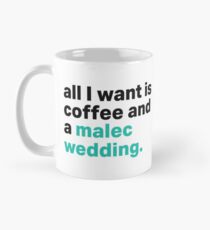 All I want is coffee, and a Malec wedding. Mug