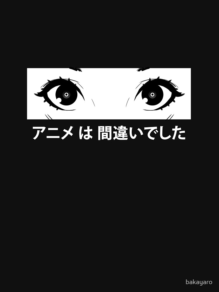 "Anime was a Mistake Eyes" Unisex T-Shirt by bakayaro | Redbubble