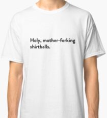 Holy, mother-forking shirtballs. Classic T-Shirt