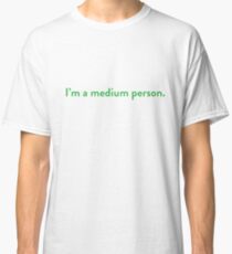 I'm a medium person. Classic T-Shirt