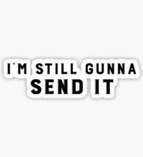 I'm Still Gunna Send It Sticker