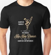 Always Be Yourself Unless You Can Be A Hip Hop Dancer Then Always Be A Hip Hop Dancer Slim Fit T-Shirt