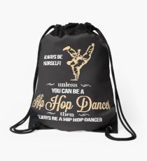 Always Be Yourself Unless You Can Be A Hip Hop Dancer Then Always Be A Hip Hop Dancer Drawstring Bag