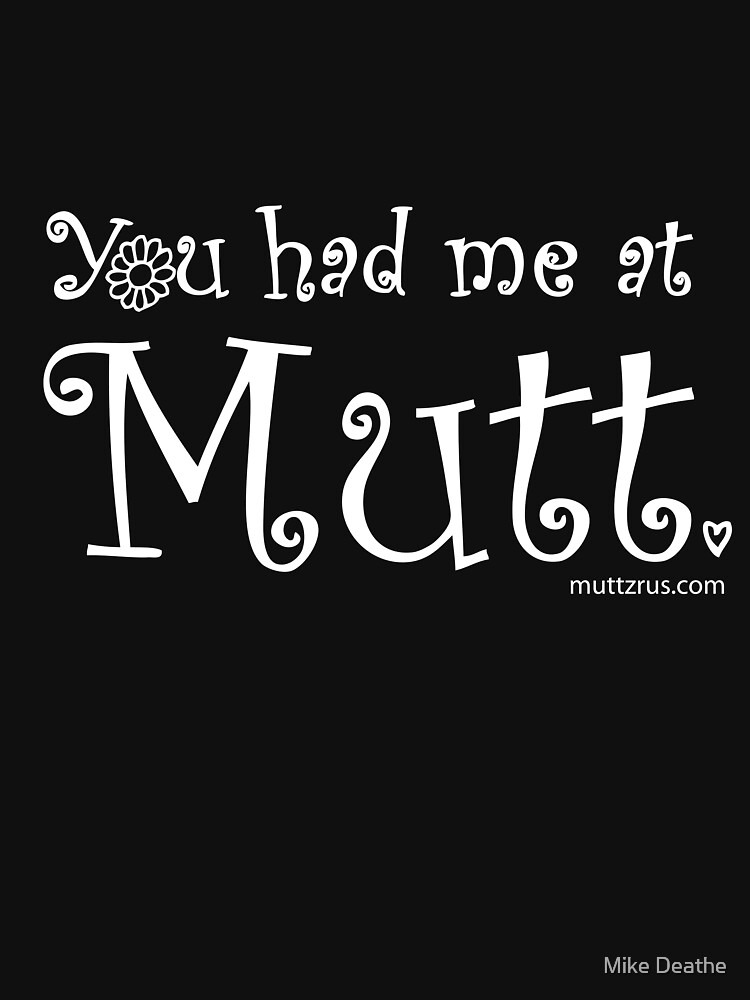 You Had Me At Mutt (White Text) by MuttzRUs