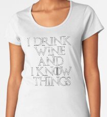 I Drink Wine And I Know Things Women's Premium T-Shirt