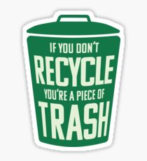 If you don't recycle, you're a piece of trash! Sticker
