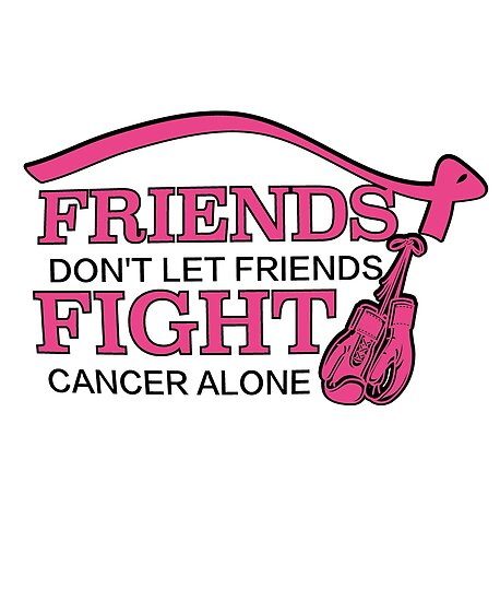 "Friends Don't Let Friends Fight Cancer Alone Support ...