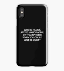 Why Be Racist, Sexist, Homophobic or Transphobic When You Could Just Be Quiet (White) iPhone Case