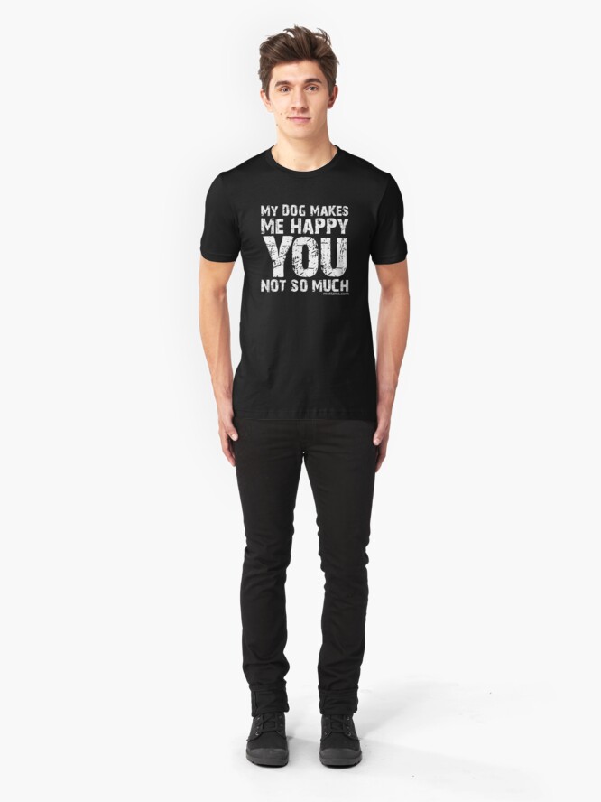 Alternate view of My Dog Makes Me Happy You Not So Much (White Text) Slim Fit T-Shirt
