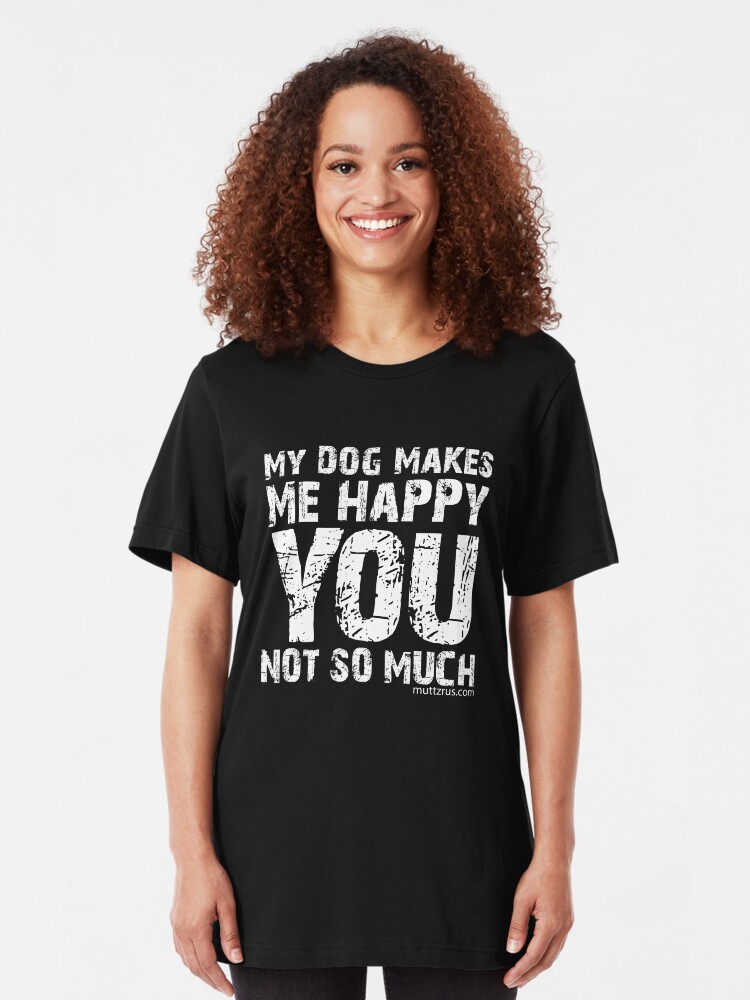 Alternate view of My Dog Makes Me Happy You Not So Much (White Text) Slim Fit T-Shirt