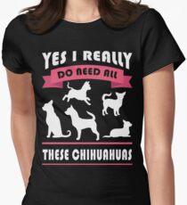 Chihuahua - Yes I really do need all these chihuahua Tshirt Women's Fitted T-Shirt