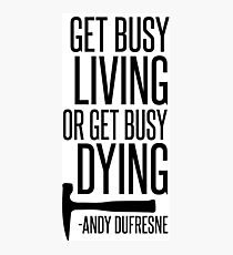Get Busy Living or Get Busy Dying Photographic Print