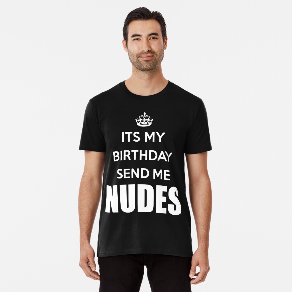 Its My Birthday Send Me Nudes Tshirt By Melcu Re