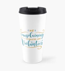 No Complaining Unless You Volunteer Travel Mug