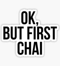 OK, BUT FIRST CHAI Sticker