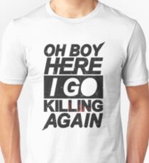 Oh Boy Here I Go Killing Again Unisex T-Shirt