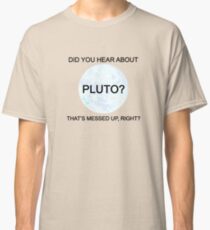 Did You Hear About Pluto? Classic T-Shirt
