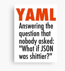 YAML is the answer to the question no one asked - what if JSON was shittier? Canvas Print
