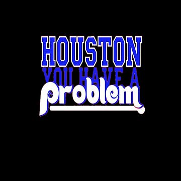 Houston You Have A Problem Phillies T-Shirt