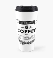 Mornings are for Coffee and Contemplation Travel Mug
