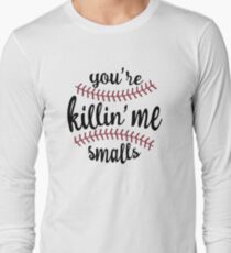 You're Killin' Me Smalls Long Sleeve T-Shirt