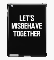 LET'S MISBEHAVE TOGETHER iPad Case/Skin