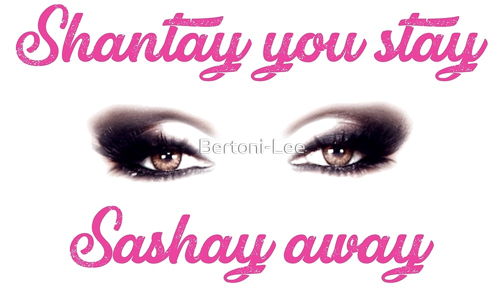 "shantay you stay sashay away" by BertoniLee Redbubble